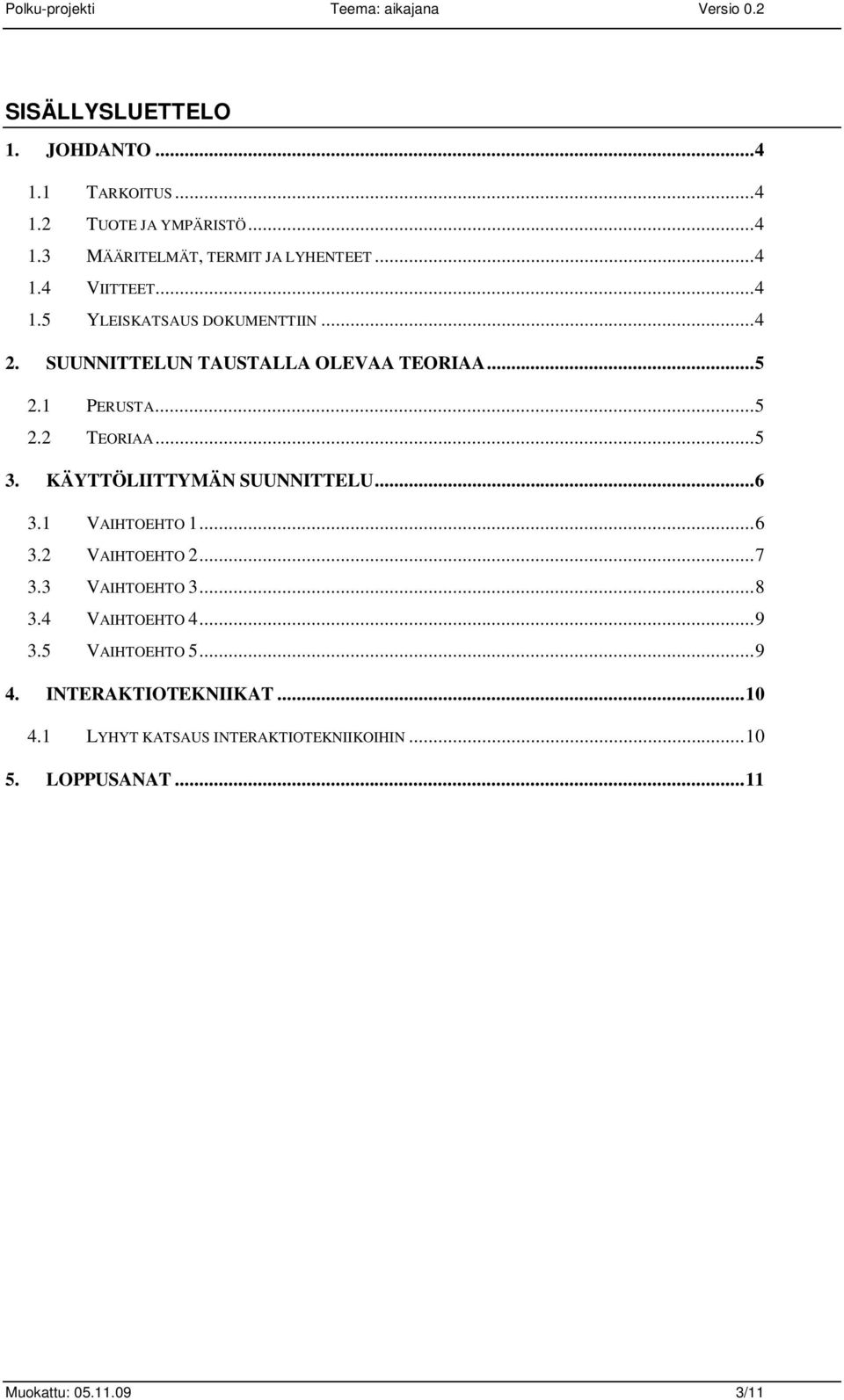 KÄYTTÖLIITTYMÄN SUUNNITTELU... 6 3.1 VAIHTOEHTO 1... 6 3.2 VAIHTOEHTO 2... 7 3.3 VAIHTOEHTO 3... 8 3.4 VAIHTOEHTO 4... 9 3.