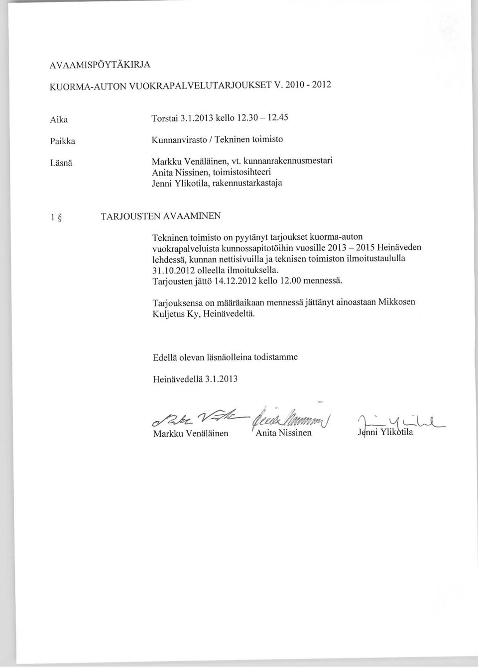 kunnossapitotöihin vuosille 2013-2015 Heinäveden lehdessä, kunnan nettisivuilla ja teknisen toimiston ilmoitustaululla 31.10.2012 olleella ilmoituksella. Tarjousten jättö 14.12.2012 kello 12.