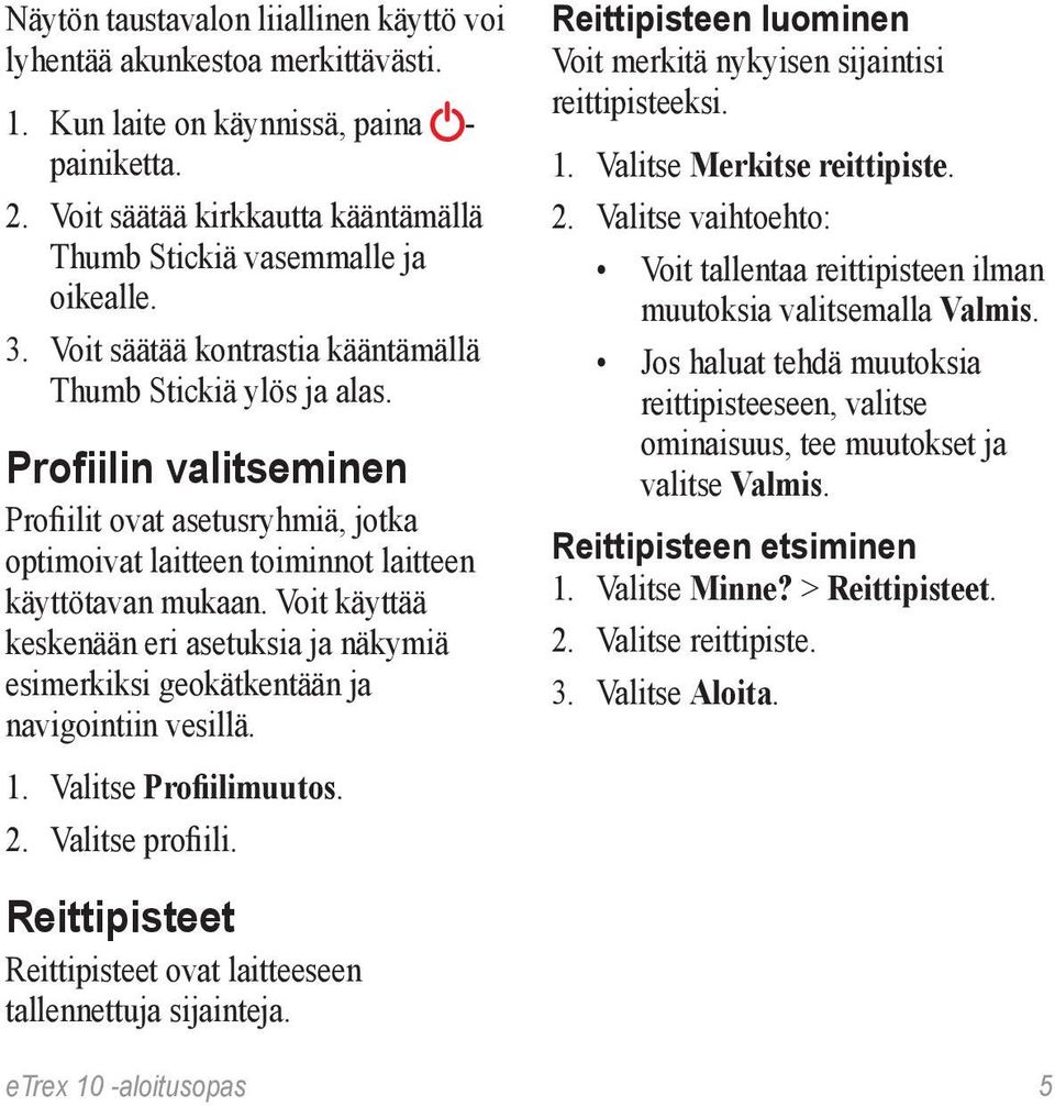 Voit käyttää keskenään eri asetuksia ja näkymiä esimerkiksi geokätkentään ja navigointiin vesillä. 1. Valitse Profiilimuutos. 2. Valitse profiili.