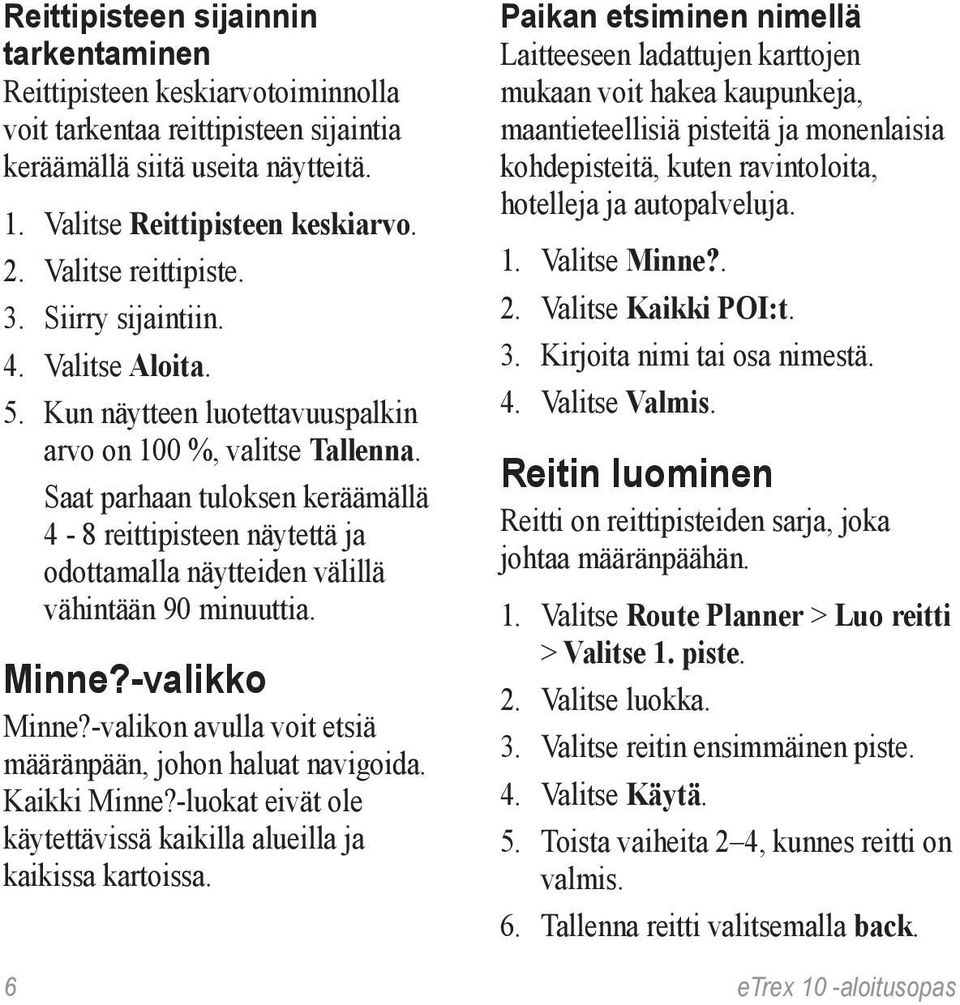 Saat parhaan tuloksen keräämällä 4-8 reittipisteen näytettä ja odottamalla näytteiden välillä vähintään 90 minuuttia. Minne?-valikko Minne?