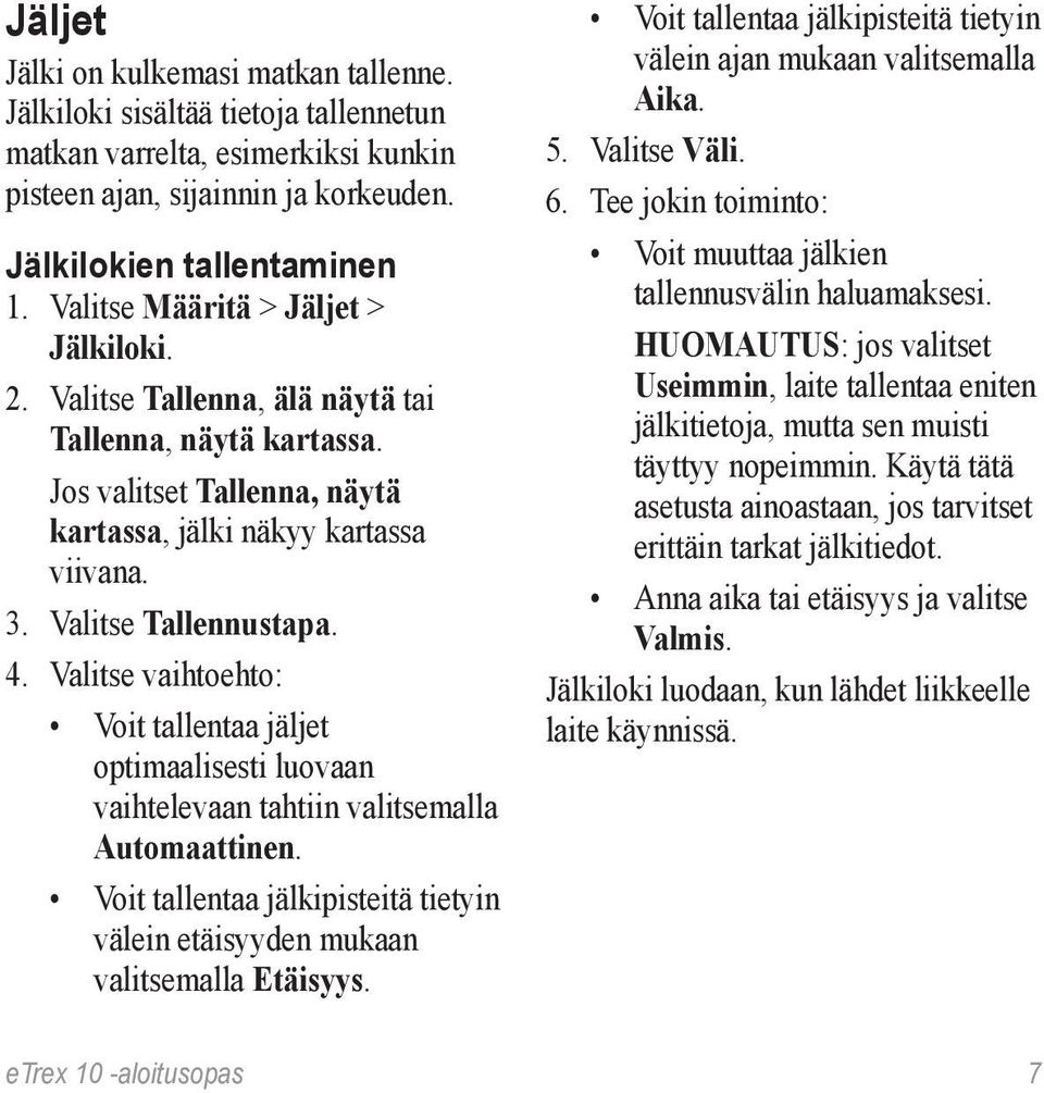 Valitse vaihtoehto: Voit tallentaa jäljet optimaalisesti luovaan vaihtelevaan tahtiin valitsemalla Automaattinen. Voit tallentaa jälkipisteitä tietyin välein etäisyyden mukaan valitsemalla Etäisyys.