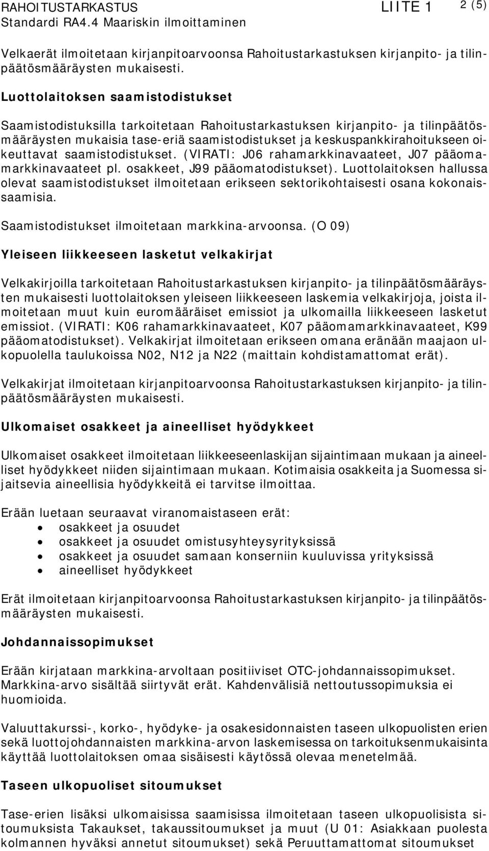 osakkeet, J99 pääomatodistukset). Luottolaitoksen hallussa olevat saamistodistukset ilmoitetaan erikseen sektorikohtaisesti osana kokonaissaamisia. Saamistodistukset ilmoitetaan markkina-arvoonsa.