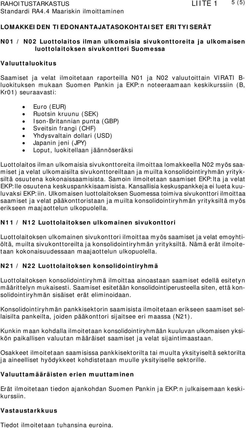 punta (GBP) Sveitsin frangi (CHF) Yhdysvaltain dollari (USD) Japanin jeni (JPY) Loput, luokitellaan jäännöseräksi Luottolaitos ilman ulkomaisia sivukonttoreita ilmoittaa lomakkeella N02 myös saamiset