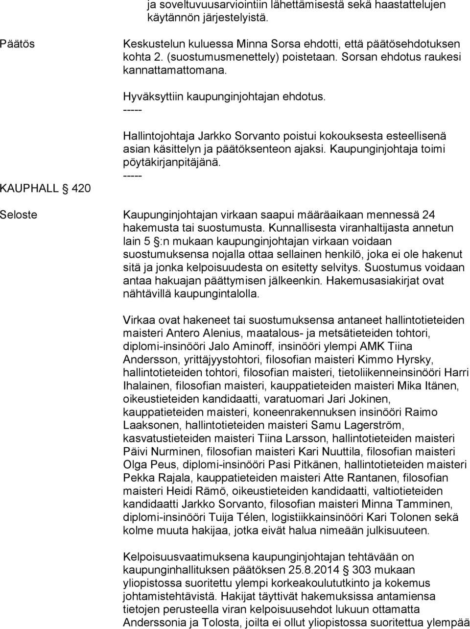 ----- KAUPHALL 420 Hallintojohtaja Jarkko Sorvanto poistui kokouksesta esteellisenä asian käsittelyn ja päätöksenteon ajaksi. Kaupunginjohtaja toimi pöytäkirjanpitäjänä.