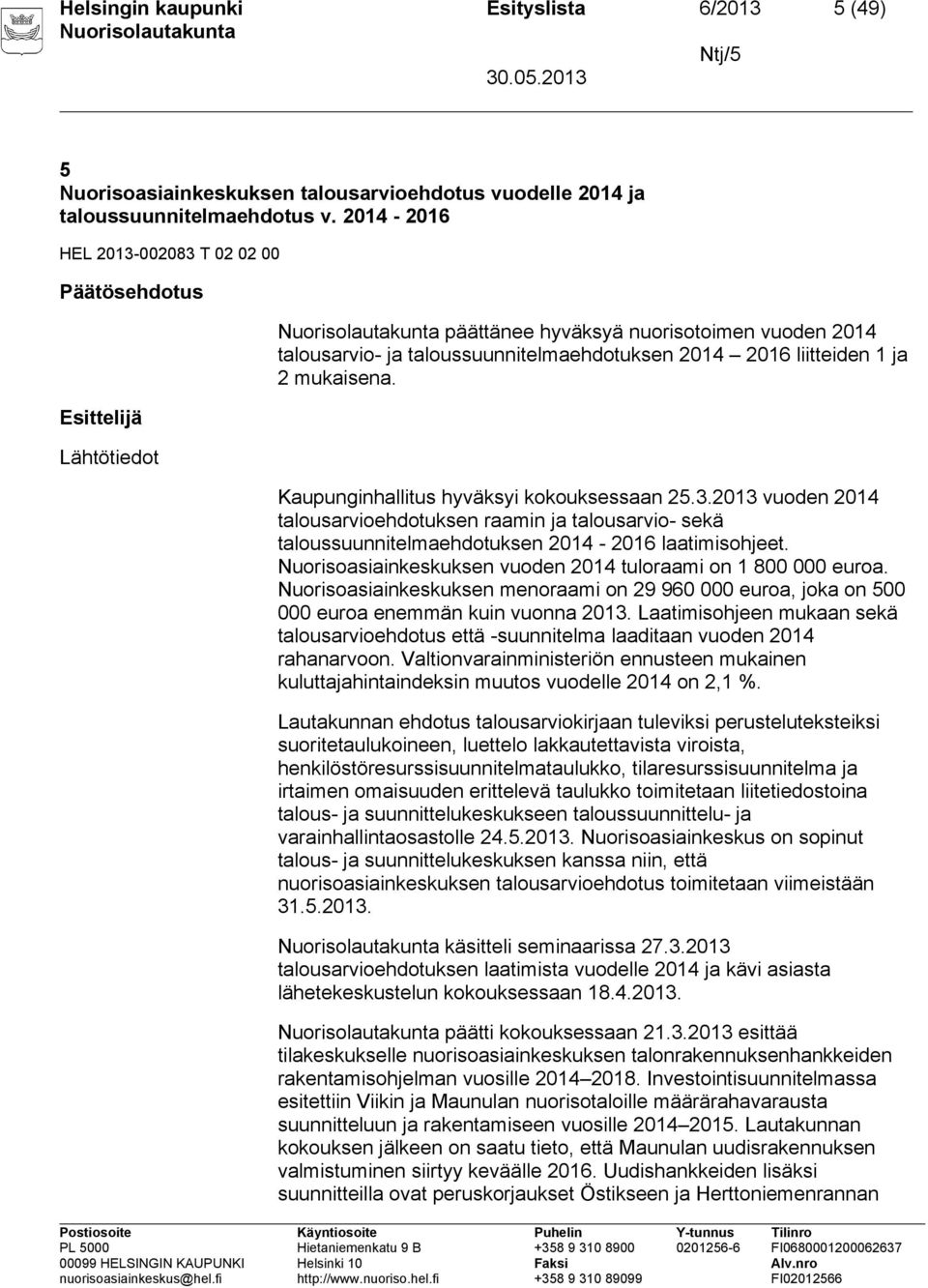 Kaupunginhallitus hyväksyi kokouksessaan 25.3.2013 vuoden 2014 talousarvioehdotuksen raamin ja talousarvio- sekä taloussuunnitelmaehdotuksen 2014-2016 laatimisohjeet.