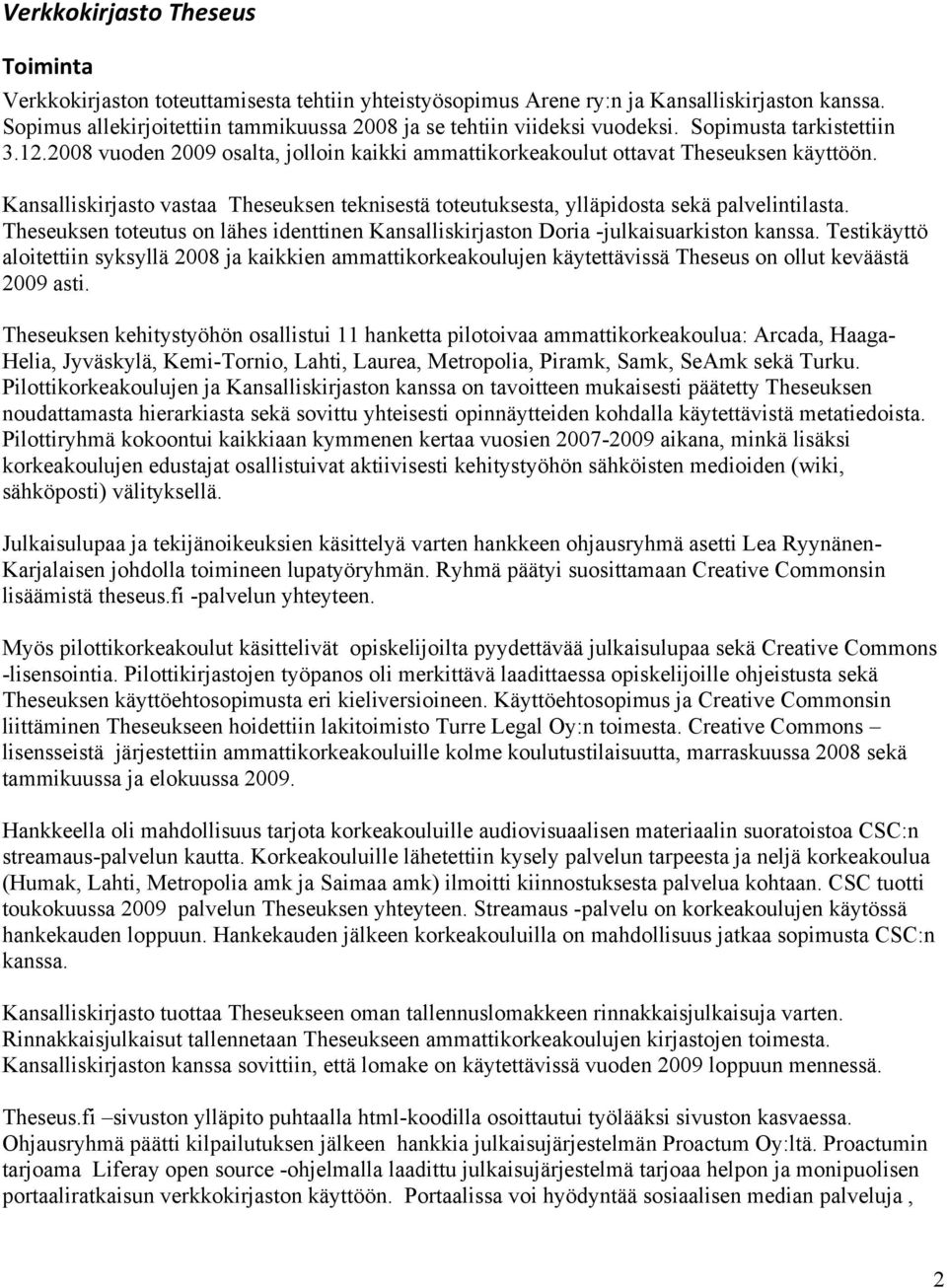 Kansalliskirjasto vastaa Theseuksen teknisestä toteutuksesta, ylläpidosta sekä palvelintilasta. Theseuksen toteutus on lähes identtinen Kansalliskirjaston Doria -julkaisuarkiston kanssa.