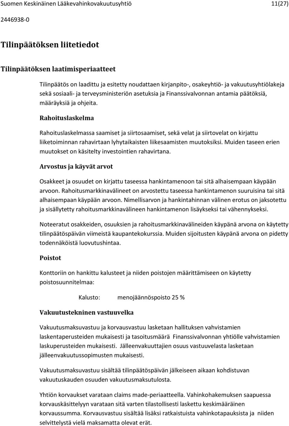 Rahoituslaskelma Rahoituslaskelmassa saamiset ja siirtosaamiset, sekä velat ja siirtovelat on kirjattu liiketoiminnan rahavirtaan lyhytaikaisten liikesaamisten muutoksiksi.