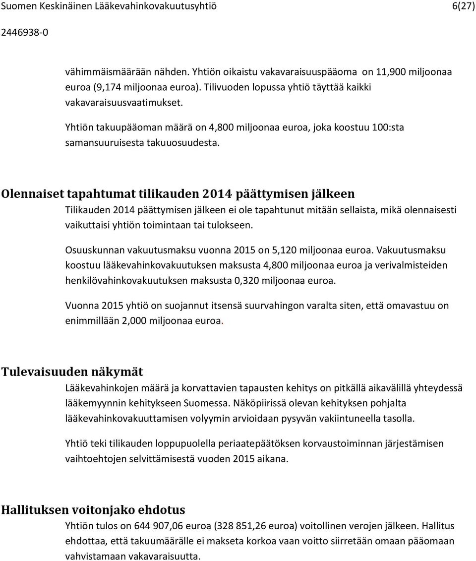 Olennaiset tapahtumat tilikauden 2014 päättymisen jälkeen Tilikauden 2014 päättymisen jälkeen ei ole tapahtunut mitään sellaista, mikä olennaisesti vaikuttaisi yhtiön toimintaan tai tulokseen.