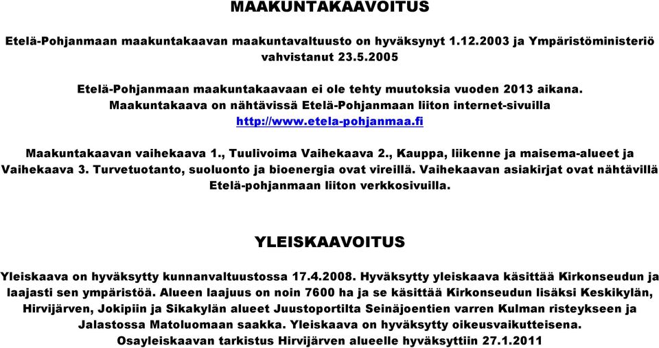 fi Maakuntakaavan vaihekaava 1., Tuulivoima Vaihekaava 2., Kauppa, liikenne ja maisema-alueet ja Vaihekaava 3. Turvetuotanto, suoluonto ja bioenergia ovat vireillä.