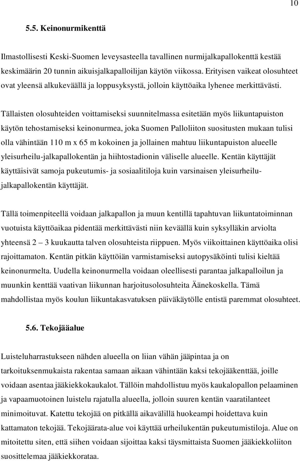 Tällaisten olosuhteiden voittamiseksi suunnitelmassa esitetään myös liikuntapuiston käytön tehostamiseksi keinonurmea, joka Suomen Palloliiton suositusten mukaan tulisi olla vähintään 110 m x 65 m