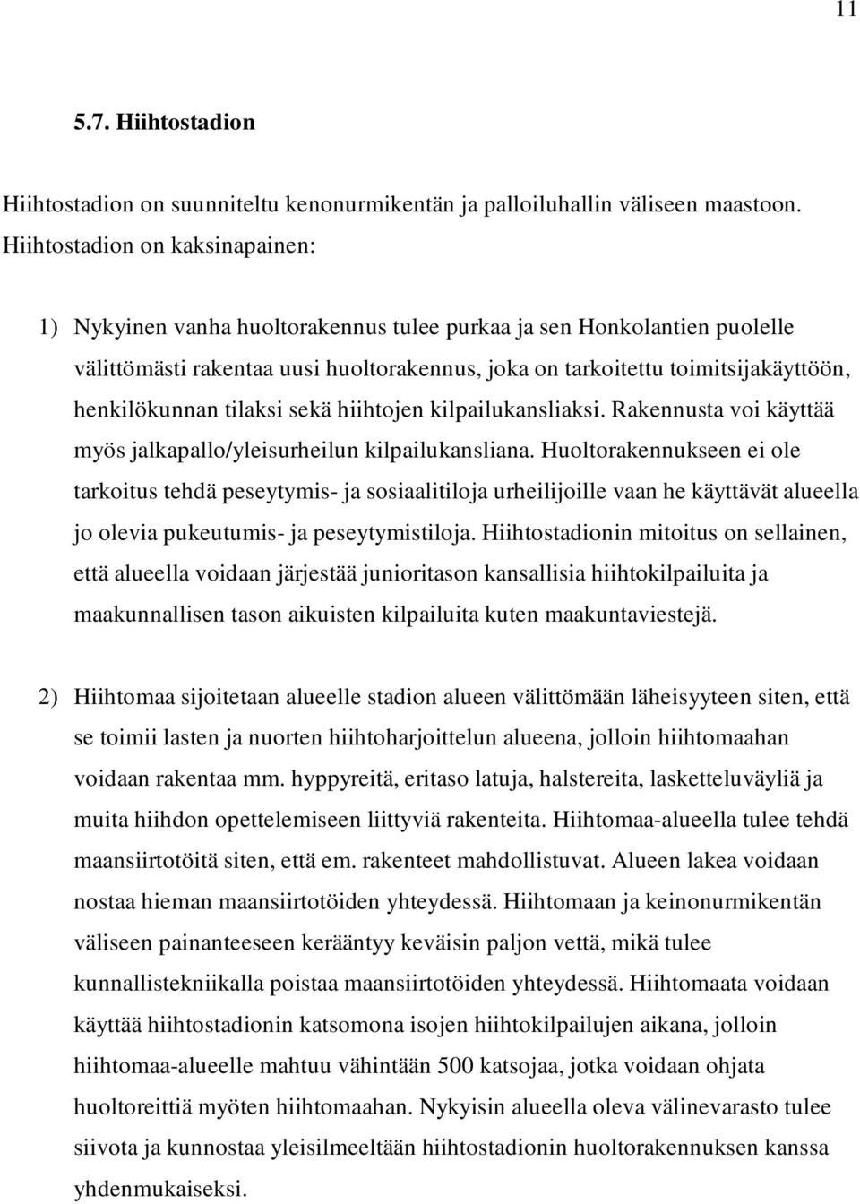 henkilökunnan tilaksi sekä hiihtojen kilpailukansliaksi. Rakennusta voi käyttää myös jalkapallo/yleisurheilun kilpailukansliana.