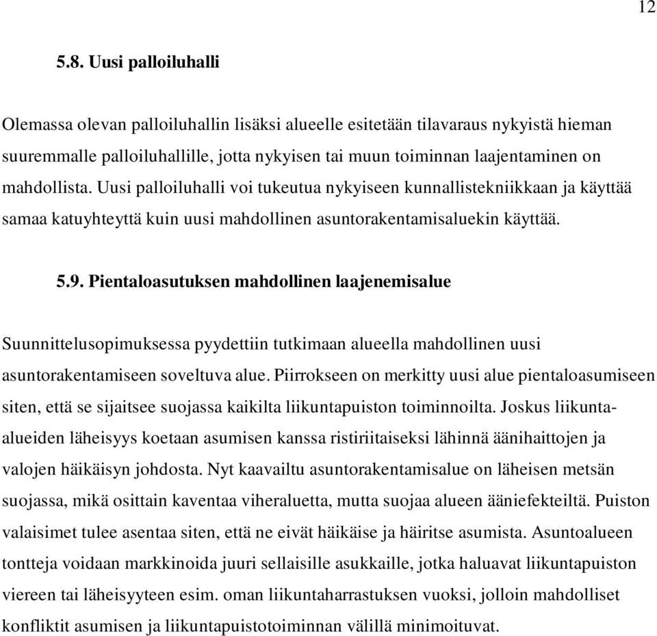 Uusi palloiluhalli voi tukeutua nykyiseen kunnallistekniikkaan ja käyttää samaa katuyhteyttä kuin uusi mahdollinen asuntorakentamisaluekin käyttää. 5.9.