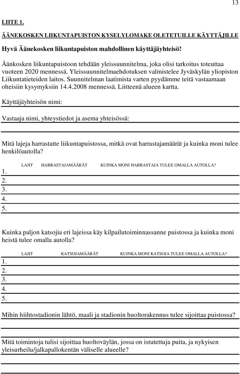 Suunnitelman laatimista varten pyydämme teitä vastaamaan oheisiin kysymyksiin 14.4.2008 mennessä. Liitteenä alueen kartta.