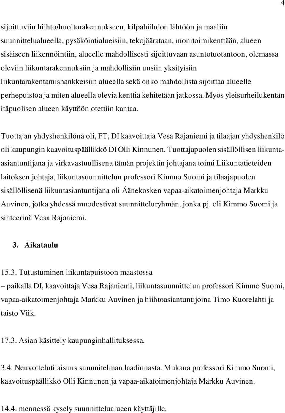 perhepuistoa ja miten alueella olevia kenttiä kehitetään jatkossa. Myös yleisurheilukentän itäpuolisen alueen käyttöön otettiin kantaa.