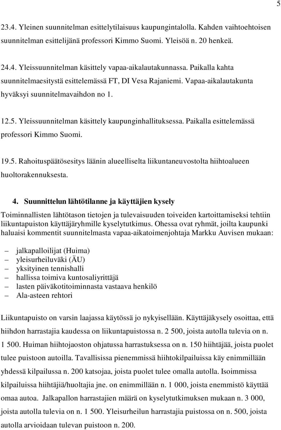Paikalla esittelemässä professori Kimmo Suomi. 19.5. Rahoituspäätösesitys läänin alueelliselta liikuntaneuvostolta hiihtoalueen huoltorakennuksesta. 4.