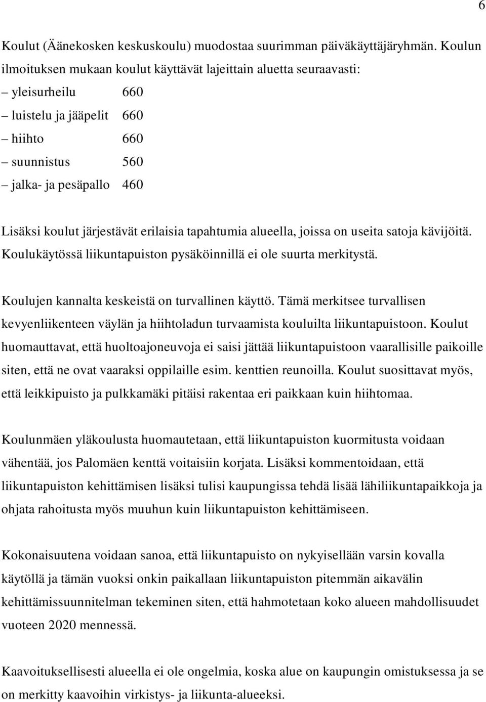 erilaisia tapahtumia alueella, joissa on useita satoja kävijöitä. Koulukäytössä liikuntapuiston pysäköinnillä ei ole suurta merkitystä. Koulujen kannalta keskeistä on turvallinen käyttö.