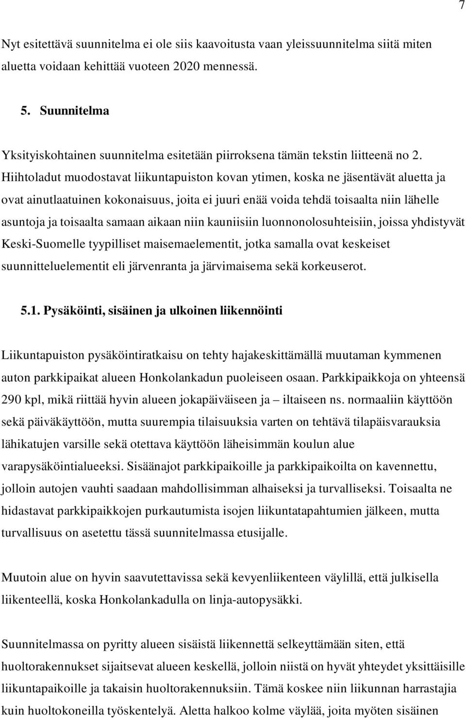 Hiihtoladut muodostavat liikuntapuiston kovan ytimen, koska ne jäsentävät aluetta ja ovat ainutlaatuinen kokonaisuus, joita ei juuri enää voida tehdä toisaalta niin lähelle asuntoja ja toisaalta