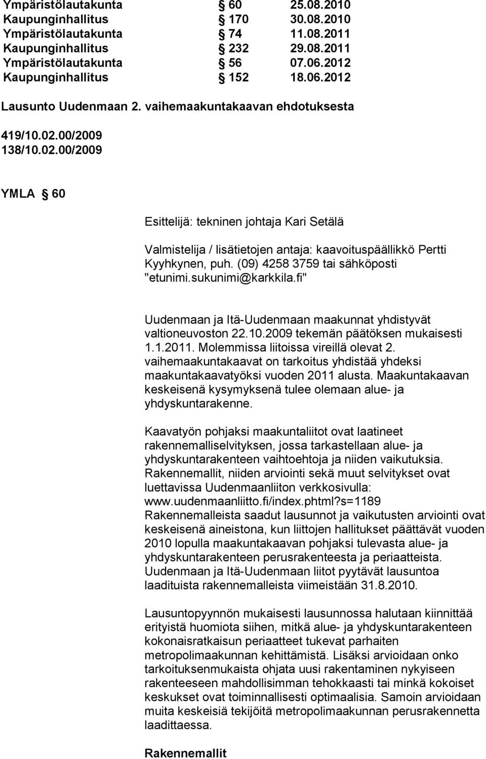 (09) 4258 3759 tai sähköposti "etunimi.sukunimi@karkkila.fi" Uudenmaan ja Itä-Uudenmaan maakunnat yhdistyvät valtioneuvoston 22.10.2009 tekemän päätöksen mukaisesti 1.1.2011.