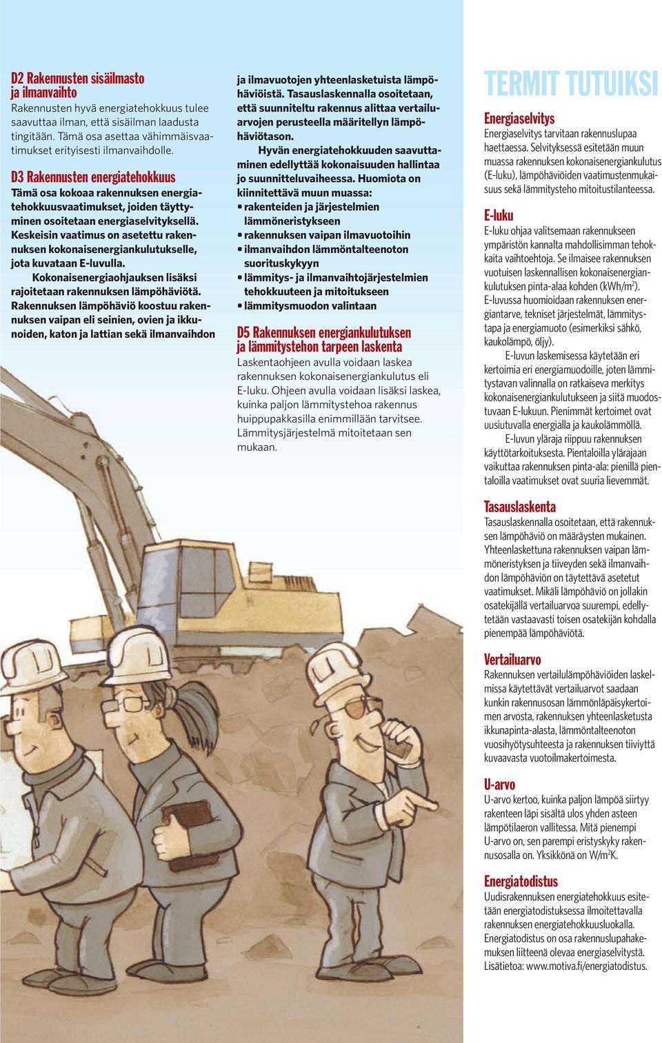 Keskeisin vaatimus on asetettu rakennuksen kokonaisenergiankulutukselle, jota kuvataan E-luvulla. Kokonaisenergiaohjauksen lisäksi rajoitetaan rakennuksen lämpöhäviötä.