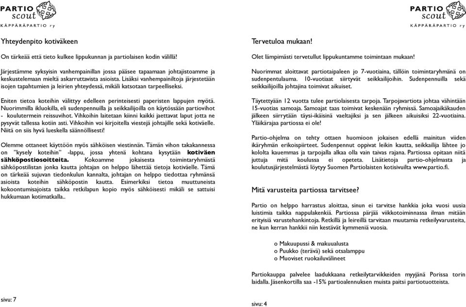 Lisäksi vanhempainiltoja järjestetään isojen tapahtumien ja leirien yhteydessä, mikäli katsotaan tarpeelliseksi. Eniten tietoa koteihin välittyy edelleen perinteisesti paperisten lappujen myötä.