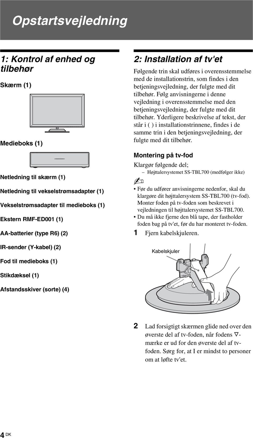 betjeningsvejledning, der fulgte med dit tilbehør. Følg anvisningerne i denne vejledning i overensstemmelse med den betjeningsvejledning, der fulgte med dit tilbehør.