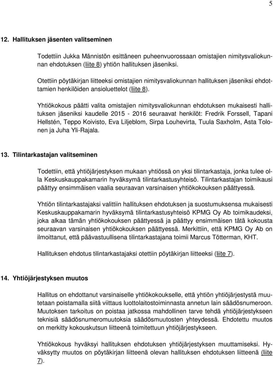 Yhtiökokous päätti valita omistajien nimitysvaliokunnan ehdotuksen mukaisesti hallituksen jäseniksi kaudelle 2015-2016 seuraavat henkilöt: Fredrik Forssell, Tapani Hellstén, Teppo Koivisto, Eva