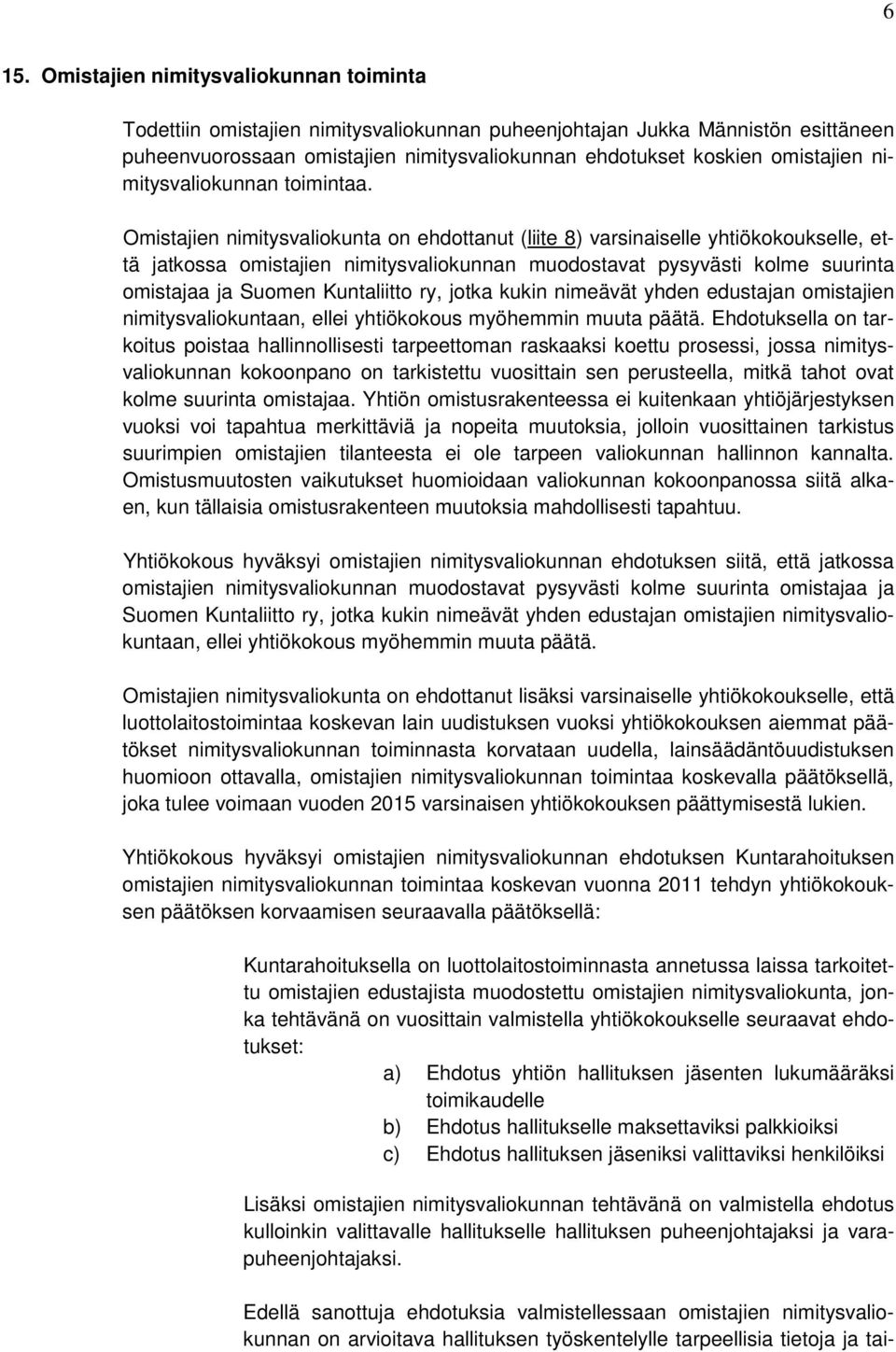 Omistajien nimitysvaliokunta on ehdottanut (liite 8) varsinaiselle yhtiökokoukselle, että jatkossa omistajien nimitysvaliokunnan muodostavat pysyvästi kolme suurinta omistajaa ja Suomen Kuntaliitto