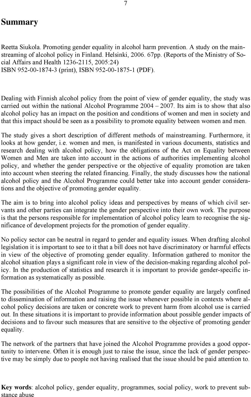 Dealing with Finnish alcohol policy from the point of view of gender equality, the study was carried out within the national Alcohol Programme 2004 2007.