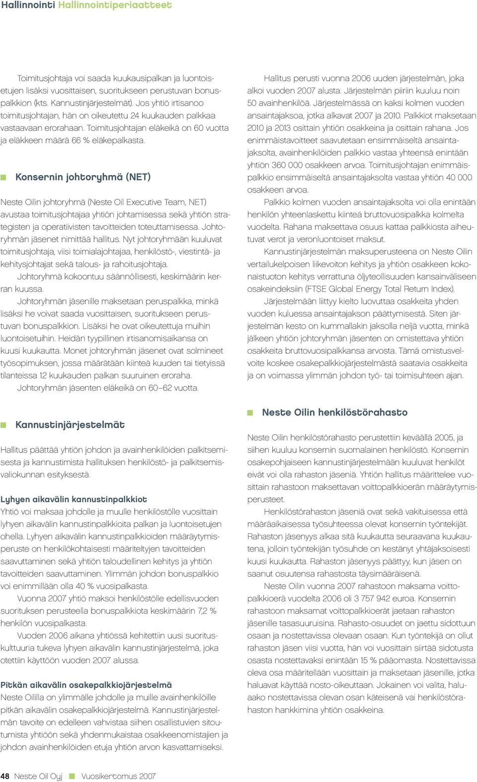 Konsernin johtoryhmä (NET) Neste Oilin johtoryhmä (Neste Oil Executive Team, NET) avustaa toimitusjohtajaa yhtiön johtamisessa sekä yhtiön strategisten ja operatiivisten tavoitteiden toteuttamisessa.