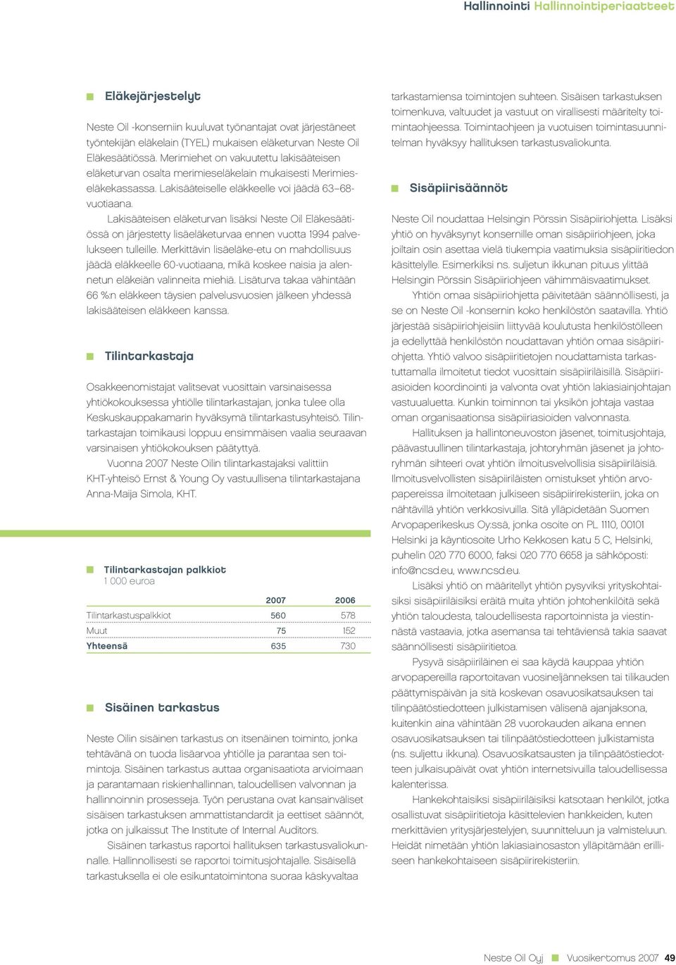 Lakisääteisen eläketurvan lisäksi Neste Oil Eläkesäätiössä on järjestetty lisäeläketurvaa ennen vuotta 1994 palvelukseen tulleille.