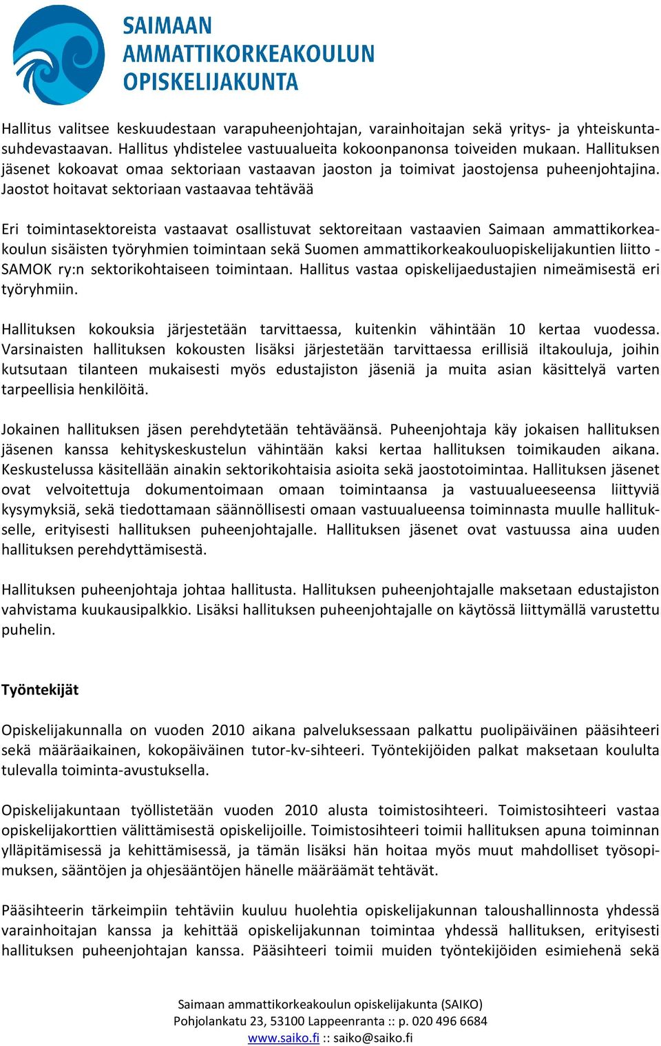 Jaostot hoitavat sektoriaan vastaavaa tehtävää Eri toimintasektoreista vastaavat osallistuvat sektoreitaan vastaavien Saimaan ammattikorkeakoulun sisäisten työryhmien toimintaan sekä Suomen