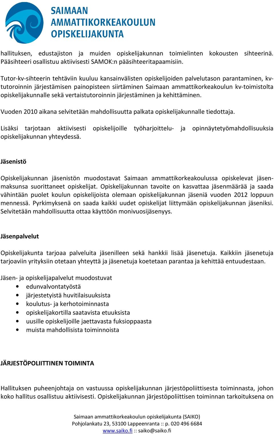 opiskelijakunnalle sekä vertaistutoroinnin järjestäminen ja kehittäminen. Vuoden 2010 aikana selvitetään mahdollisuutta palkata opiskelijakunnalle tiedottaja.