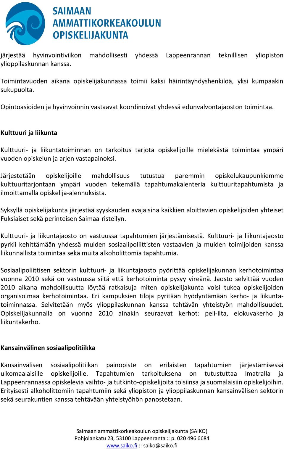 Kulttuuri ja liikunta Kulttuuri- ja liikuntatoiminnan on tarkoitus tarjota opiskelijoille mielekästä toimintaa ympäri vuoden opiskelun ja arjen vastapainoksi.