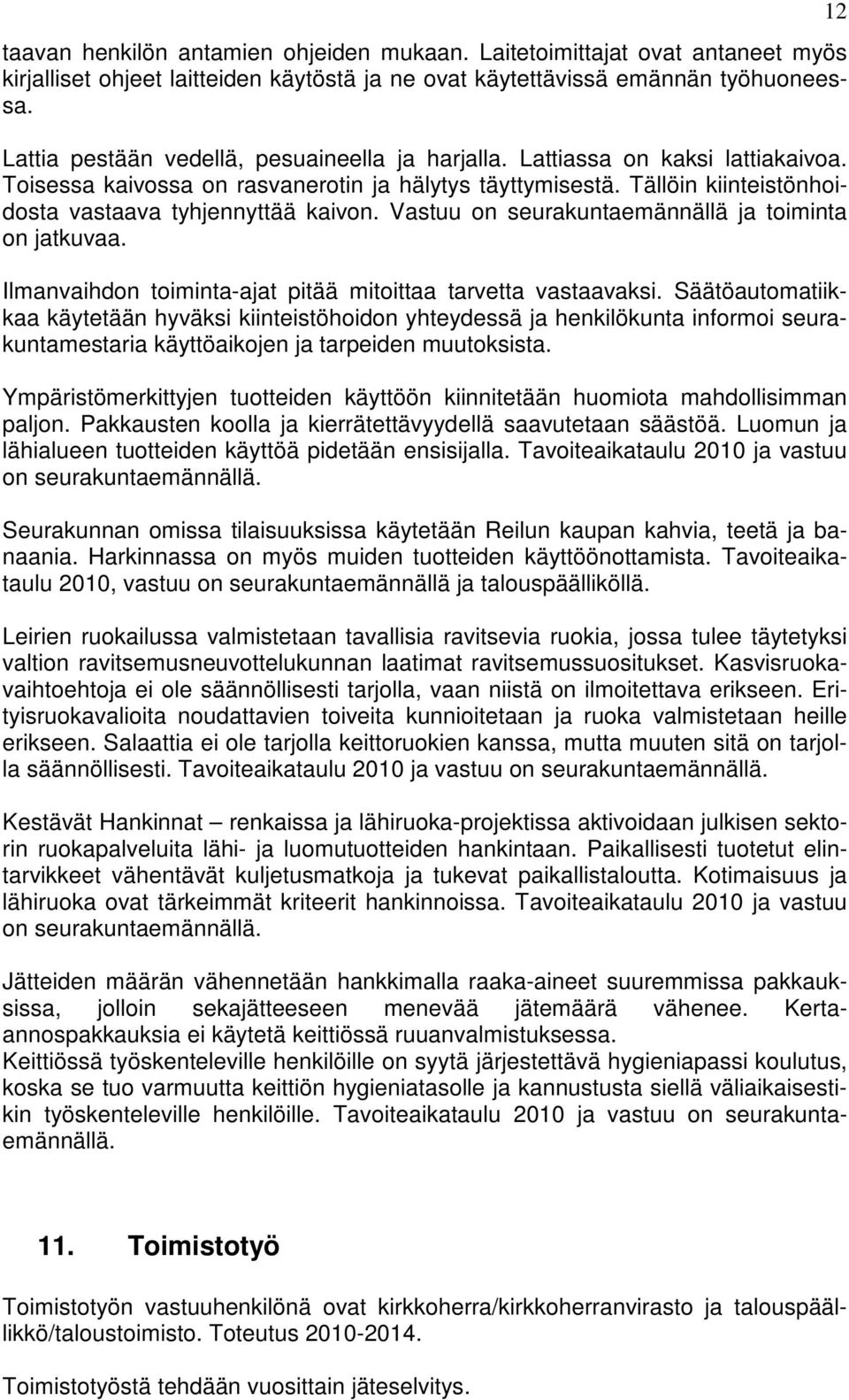 Vastuu on seurakuntaemännällä ja toiminta on jatkuvaa. Ilmanvaihdon toiminta-ajat pitää mitoittaa tarvetta vastaavaksi.