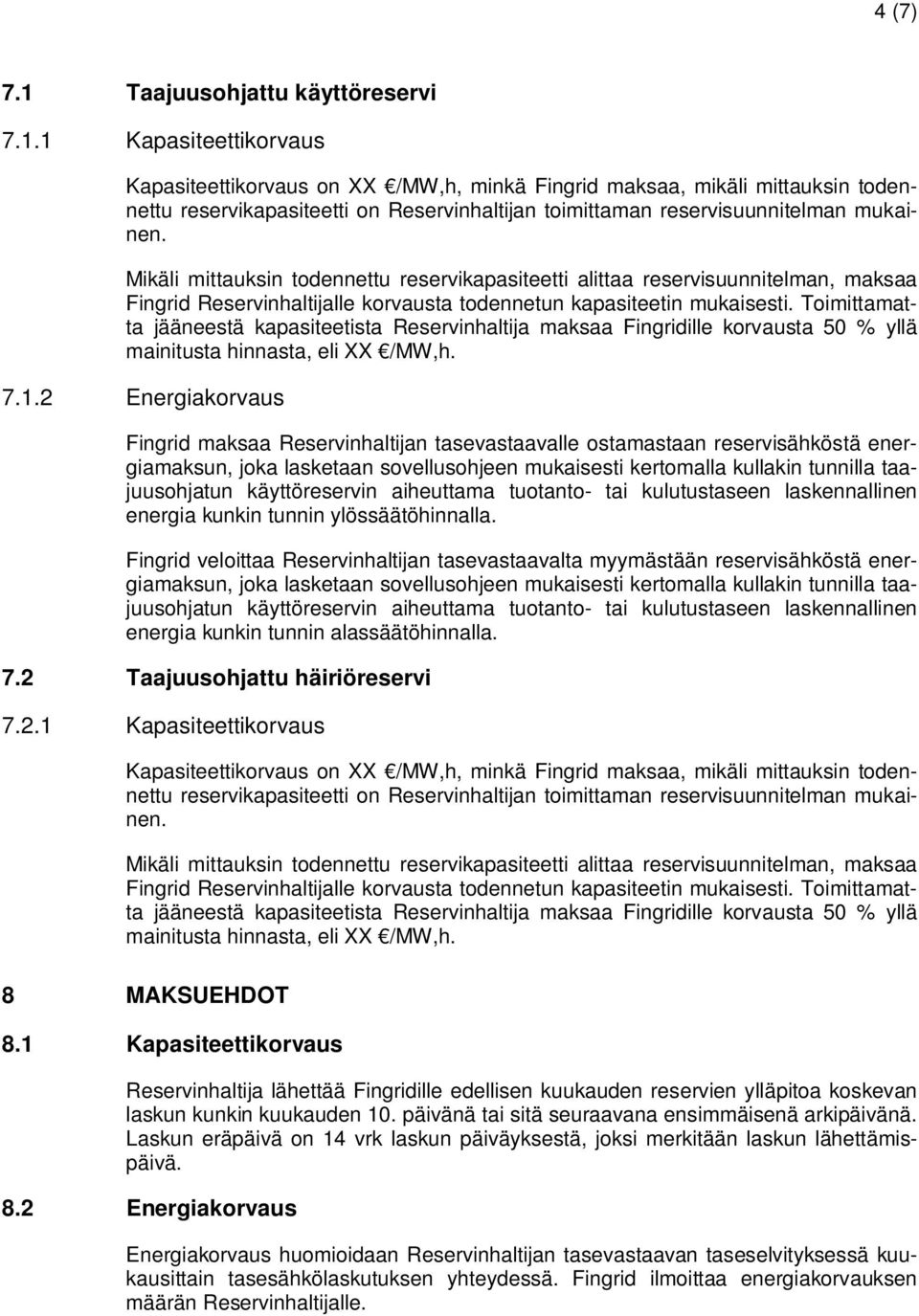 Toimittamatta jääneestä kapasiteetista Reservinhaltija maksaa Fingridille korvausta 50 % yllä mainitusta hinnasta, eli XX /MW,h. 7.1.