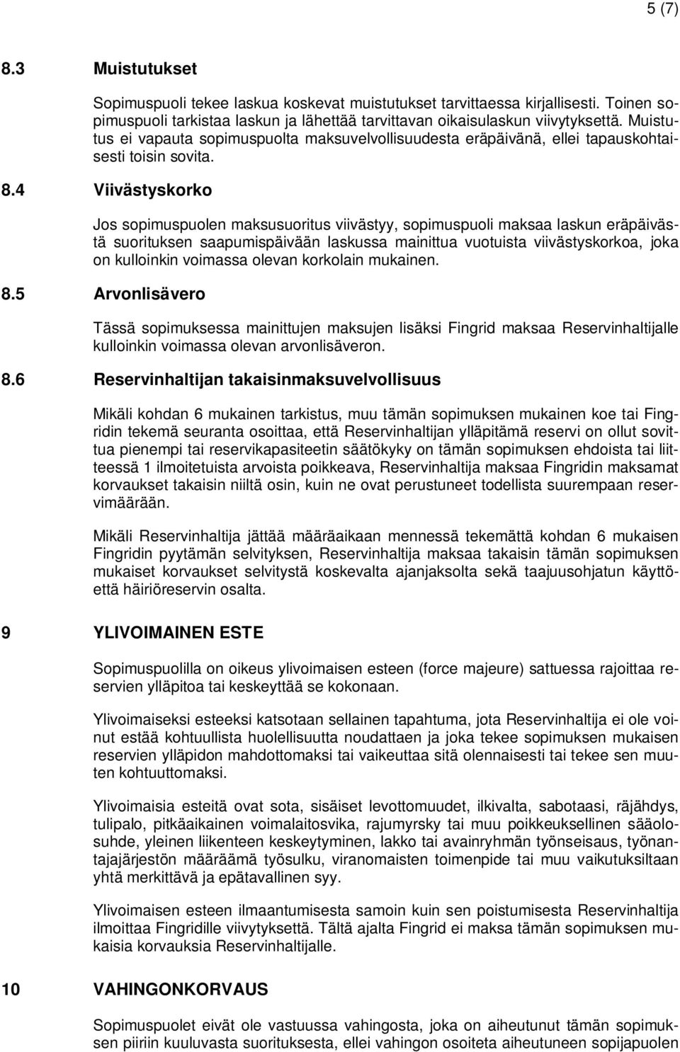 4 Viivästyskorko Jos sopimuspuolen maksusuoritus viivästyy, sopimuspuoli maksaa laskun eräpäivästä suorituksen saapumispäivään laskussa mainittua vuotuista viivästyskorkoa, joka on kulloinkin