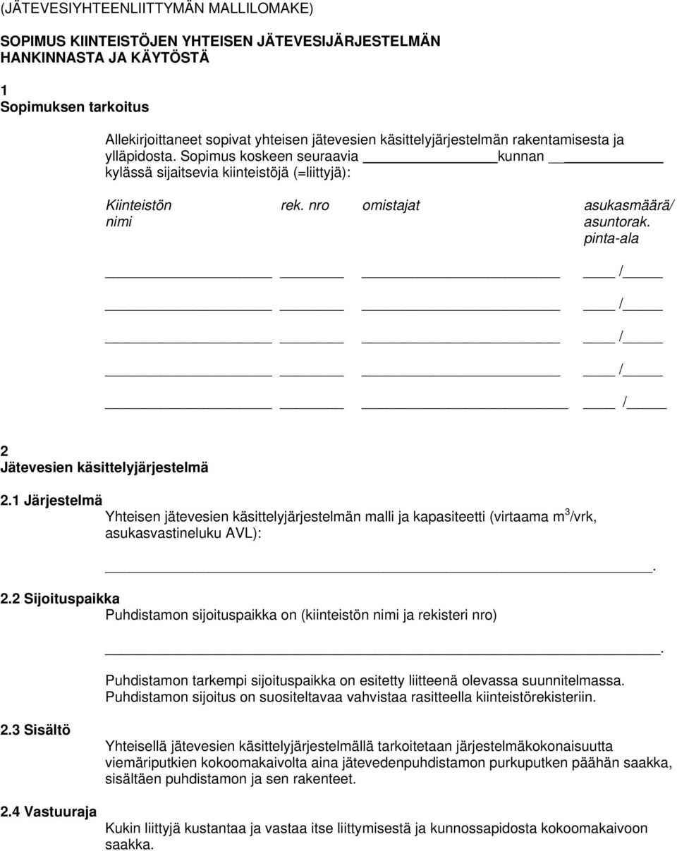 pinta-ala 2 Jätevesien käsittelyjärjestelmä 2.1 Järjestelmä Yhteisen jätevesien käsittelyjärjestelmän malli ja kapasiteetti (virtaama m 3 /vrk, asukasvastineluku AVL): _. 2.2 Sijoituspaikka Puhdistamon sijoituspaikka on (kiinteistön nimi ja rekisteri nro).