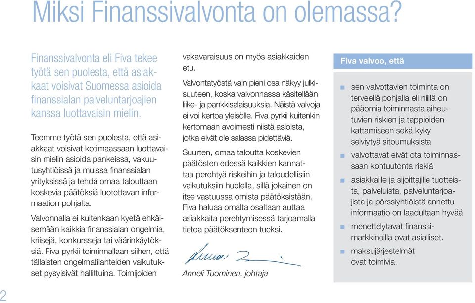 luotettavan informaation pohjalta. Valvonnalla ei kuitenkaan kyetä ehkäisemään kaikkia finanssialan ongelmia, kriisejä, konkursseja tai väärinkäytöksiä.