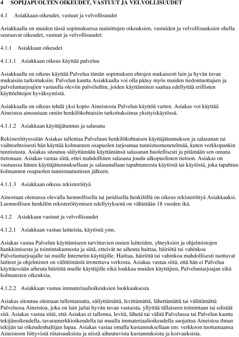 1.1 Asiakkaan oikeudet 4.1.1.1 Asiakkaan oikeus käyttää palvelua Asiakkaalla on oikeus käyttää Palvelua tämän sopimuksen ehtojen mukaisesti lain ja hyvän tavan mukaisiin tarkoituksiin.