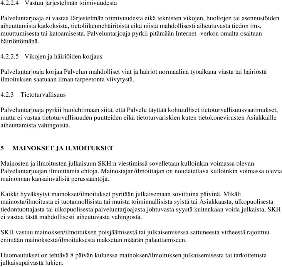 2.5 Vikojen ja häiriöiden korjaus Palveluntarjoaja korjaa Palvelun mahdolliset viat ja häiriöt normaalina työaikana viasta tai häiriöstä ilmoituksen saatuaan ilman tarpeetonta viivytystä. 4.2.3