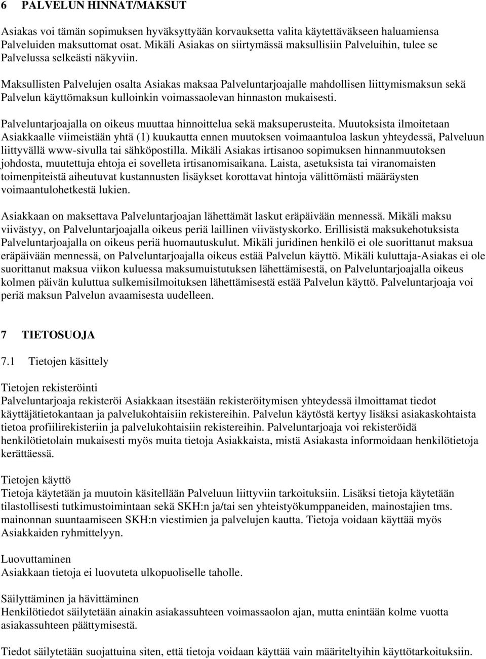 Maksullisten Palvelujen osalta Asiakas maksaa Palveluntarjoajalle mahdollisen liittymismaksun sekä Palvelun käyttömaksun kulloinkin voimassaolevan hinnaston mukaisesti.