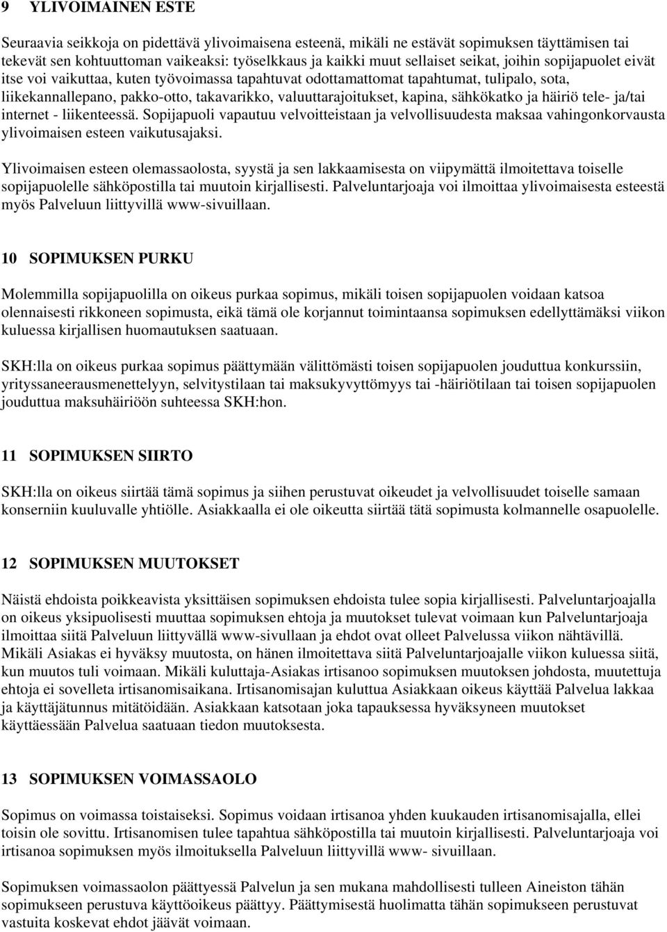 sähkökatko ja häiriö tele- ja/tai internet - liikenteessä. Sopijapuoli vapautuu velvoitteistaan ja velvollisuudesta maksaa vahingonkorvausta ylivoimaisen esteen vaikutusajaksi.