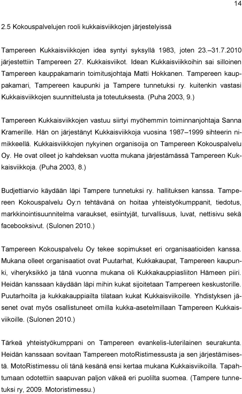 kuitenkin vastasi Kukkaisviikkojen suunnittelusta ja toteutuksesta. (Puha 2003, 9.) Tampereen Kukkaisviikkojen vastuu siirtyi myöhemmin toiminnanjohtaja Sanna Kramerille.
