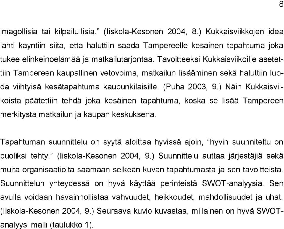 Tavoitteeksi Kukkaisviikoille asetettiin Tampereen kaupallinen vetovoima, matkailun lisääminen sekä haluttiin luoda viihtyisä kesätapahtuma kaupunkilaisille. (Puha 2003, 9.