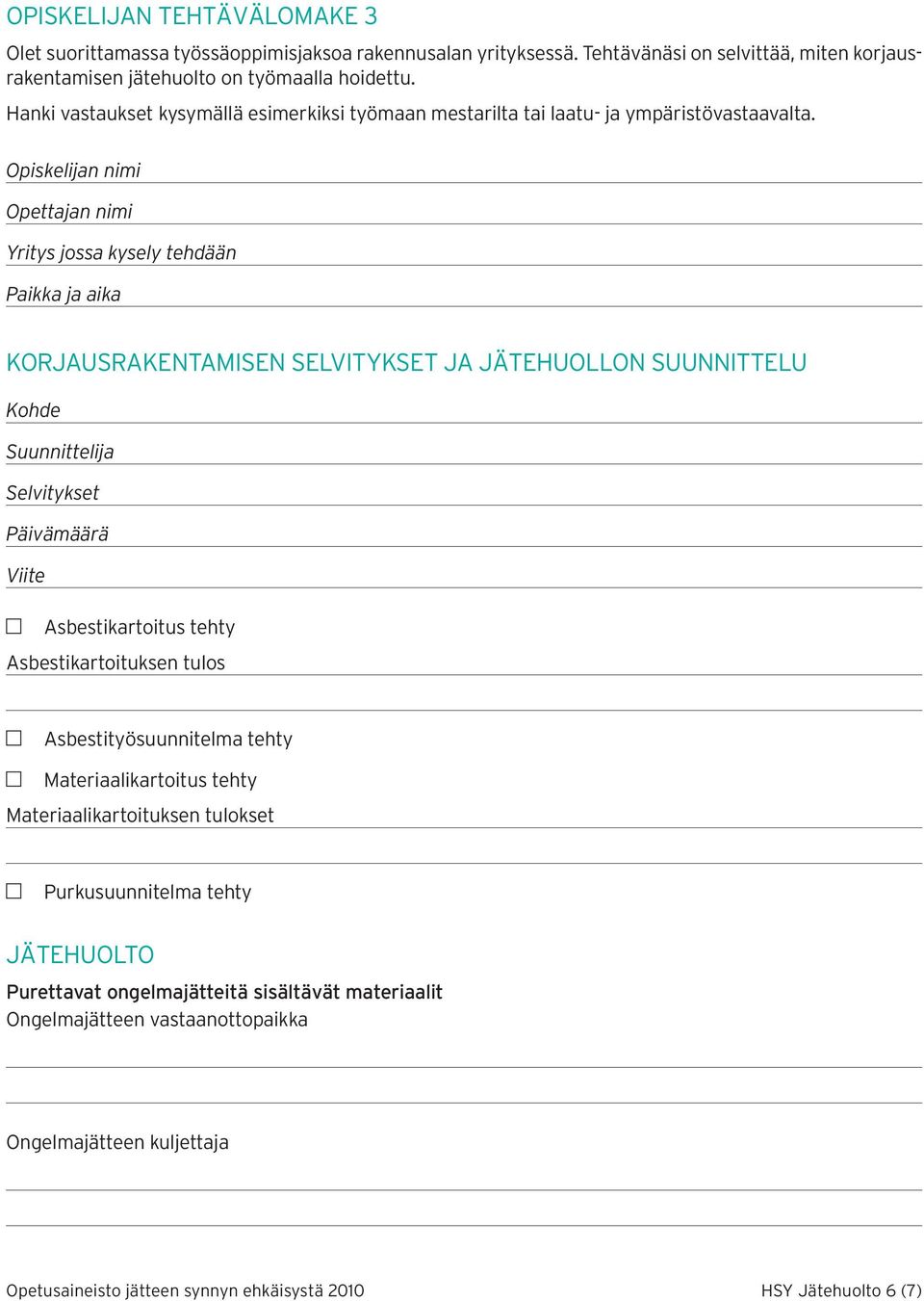 Opiskelijan nimi Opettajan nimi Yritys jossa kysely tehdään Paikka ja aika KORJAUSRAKENTAMISEN SELVITYKSET JA JÄTEHUOLLON SUUNNITTELU Kohde Suunnittelija Selvitykset Päivämäärä Viite Asbestikartoitus