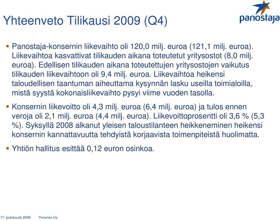 . Edellisen tilikauden aikana toteutettujen yritysostojen vaikutus tilikauden liikevaihtoon oli 9,4 milj. euroa.