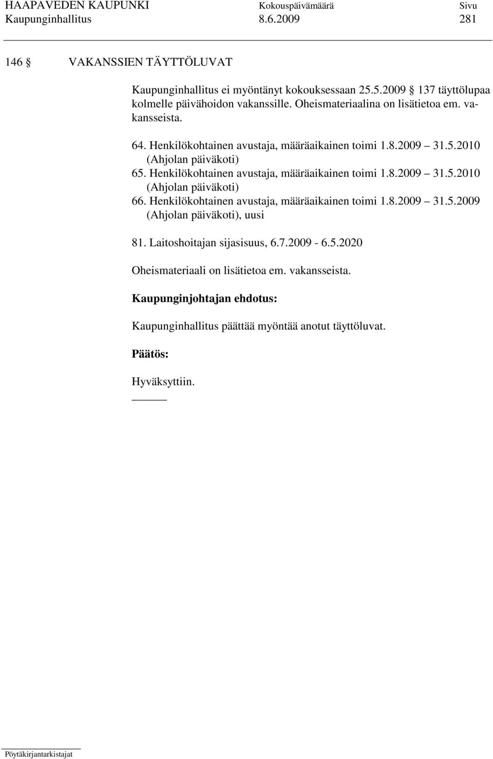 Henkilökohtainen avustaja, määräaikainen toimi 1.8.2009 31.5.2010 (Ahjolan päiväkoti) 66. Henkilökohtainen avustaja, määräaikainen toimi 1.8.2009 31.5.2009 (Ahjolan päiväkoti), uusi 81.