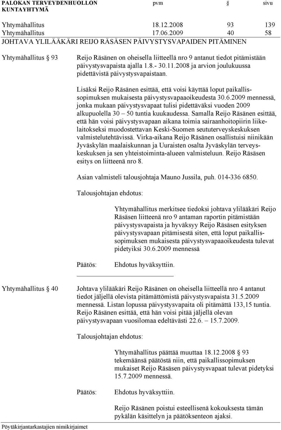 2008 ja arvion joulukuussa pidettävistä päivystysvapaistaan. Lisäksi Reijo Räsänen esittää, että voisi käyttää loput paikallissopimuksen mukaisesta päivystysvapaaoikeudesta 30.6.