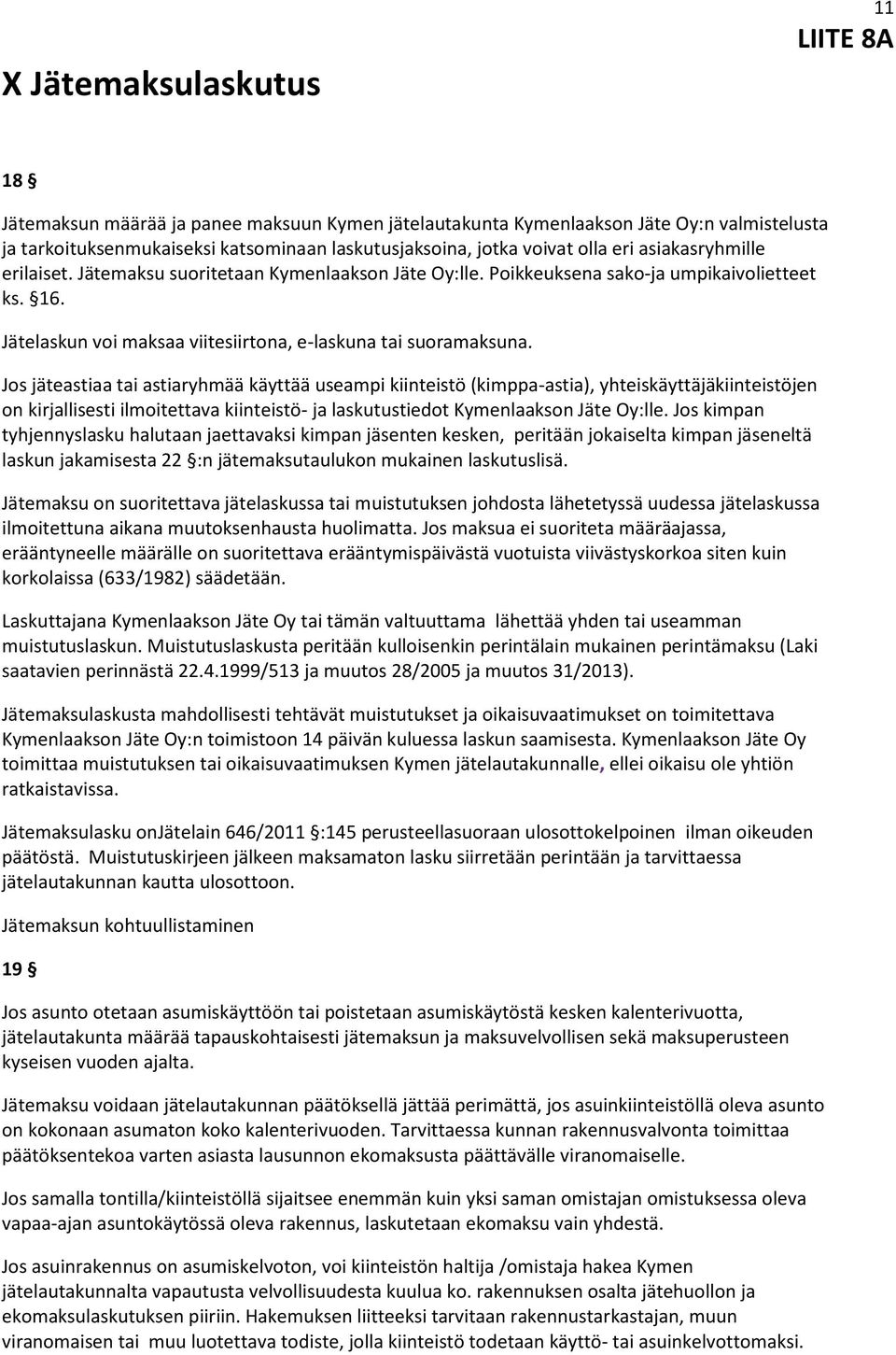 Jos jäteastiaa tai astiaryhmää käyttää useampi kiinteistö (kimppa-astia), yhteiskäyttäjäkiinteistöjen on kirjallisesti ilmoitettava kiinteistö- ja laskutustiedot Kymenlaakson Jäte Oy:lle.