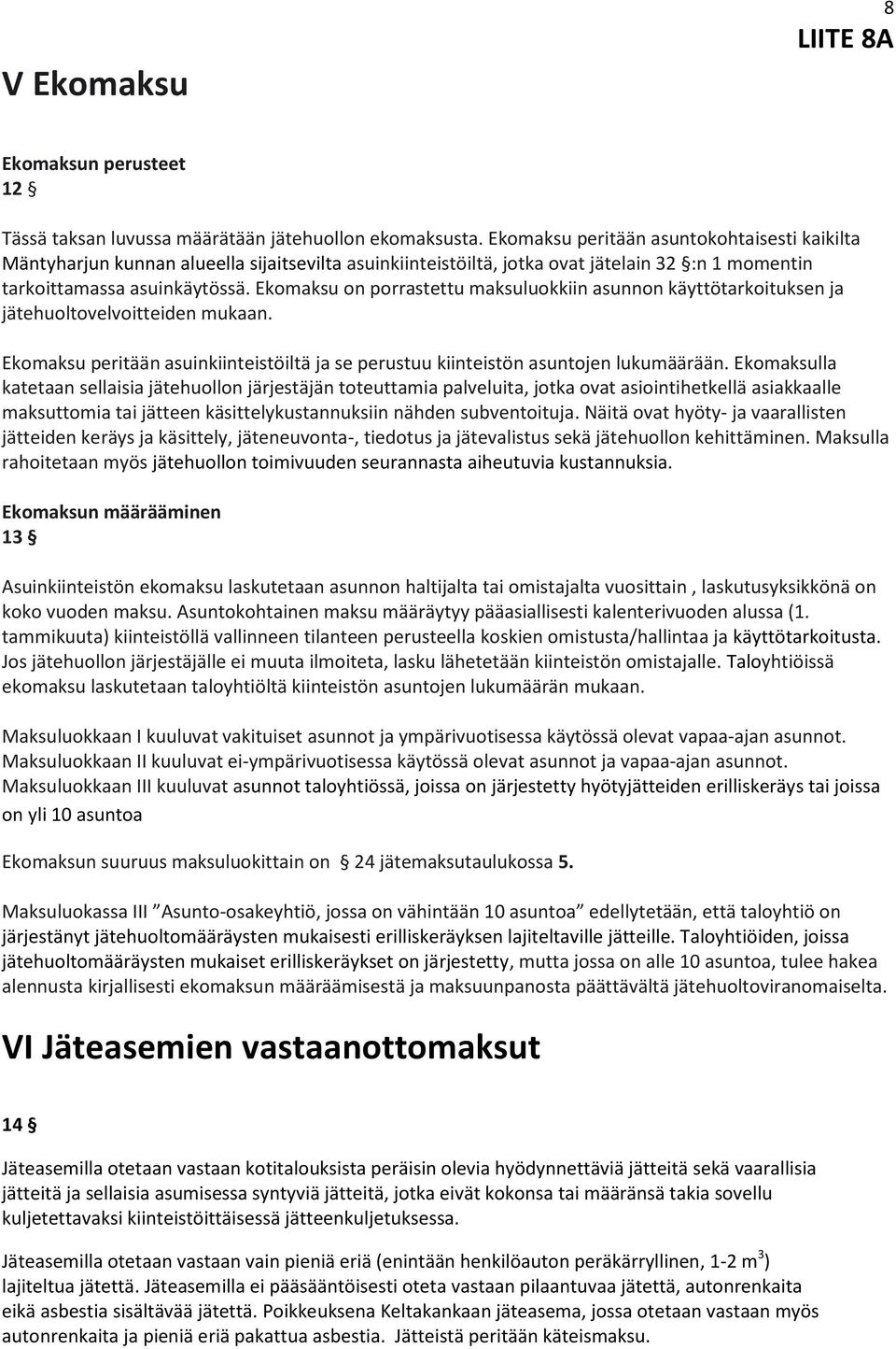 Ekomaksu on porrastettu maksuluokkiin asunnon käyttötarkoituksen ja jätehuoltovelvoitteiden mukaan. Ekomaksu peritään asuinkiinteistöiltä ja se perustuu kiinteistön asuntojen lukumäärään.